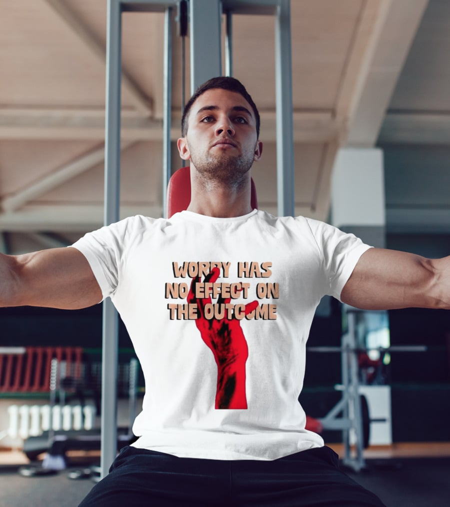 Worry Has No Effect On The Outcome Red Hand Motivation T-Shirt
