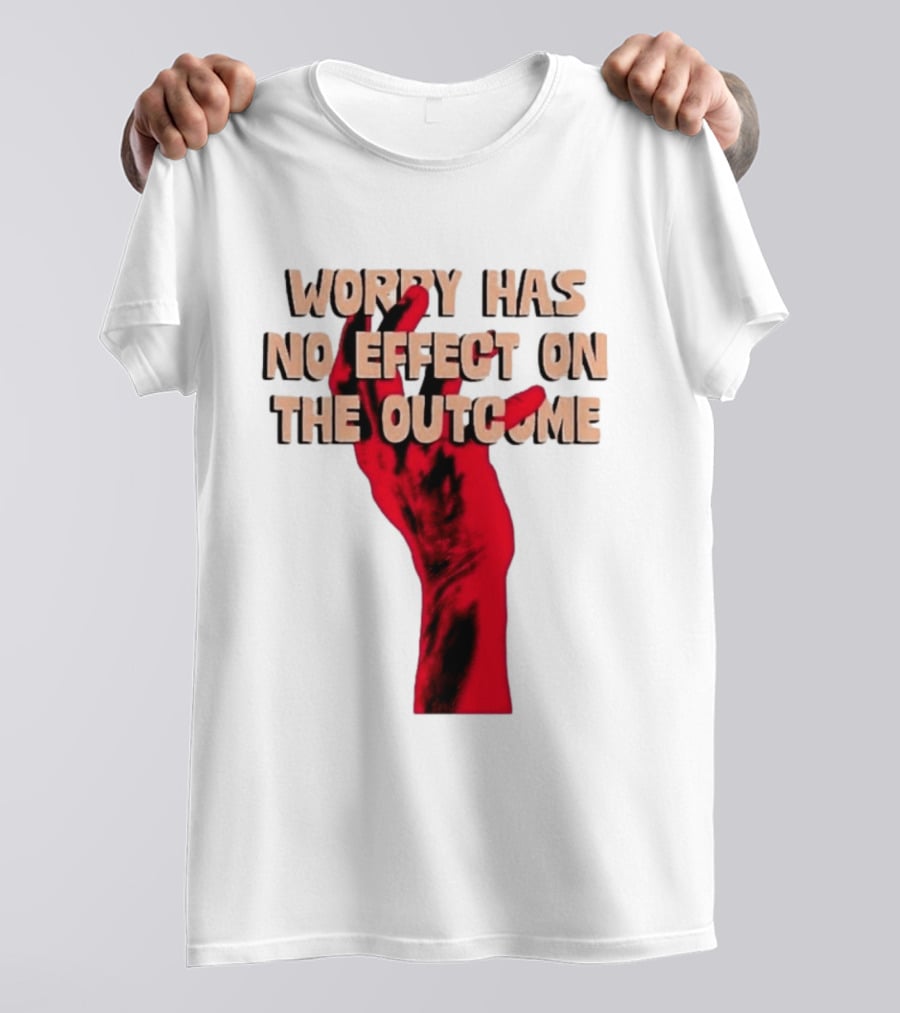 Worry Has No Effect On The Outcome Red Hand Motivation T-Shirt