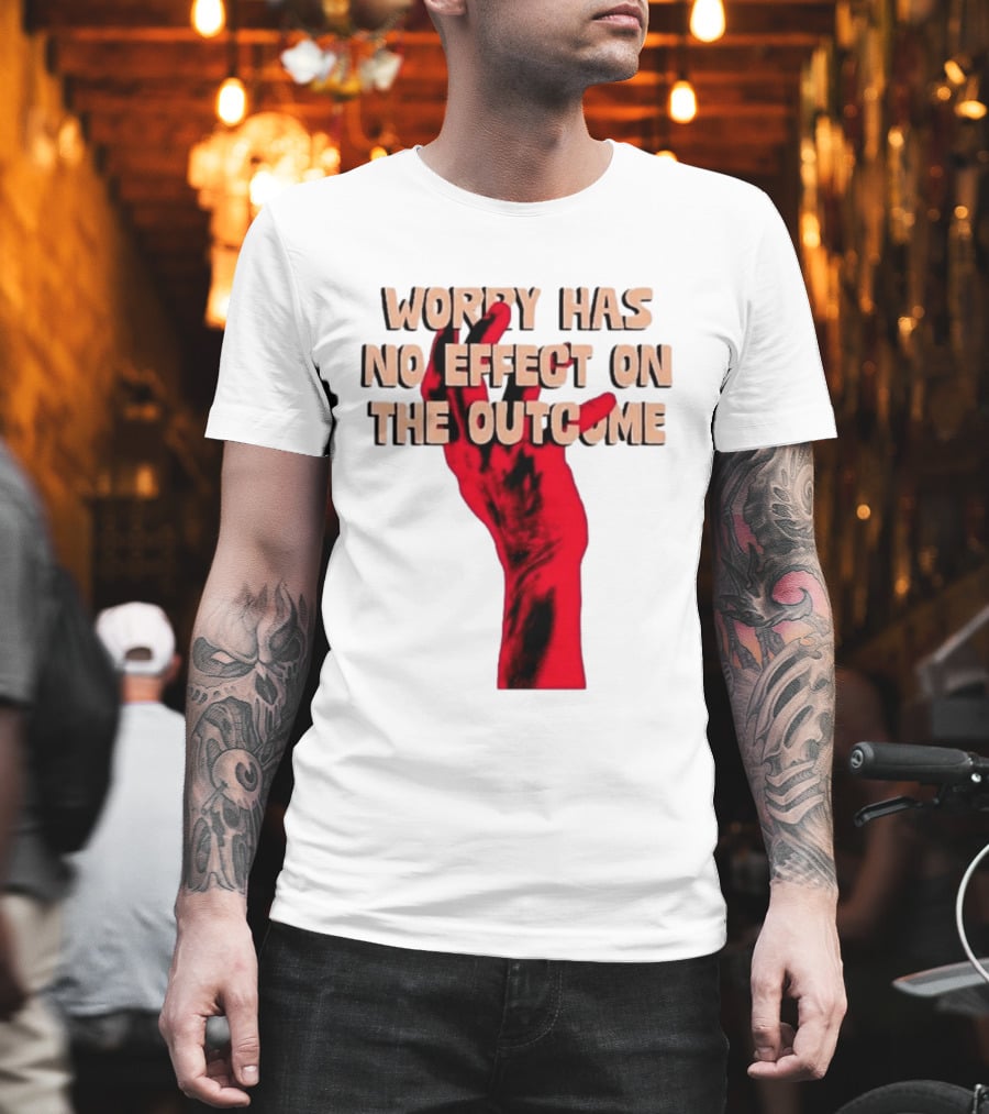 Worry Has No Effect On The Outcome Red Hand Motivation T-Shirt