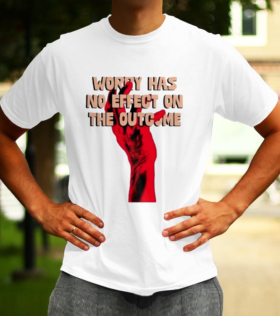 Worry Has No Effect On The Outcome Red Hand Motivation T-Shirt