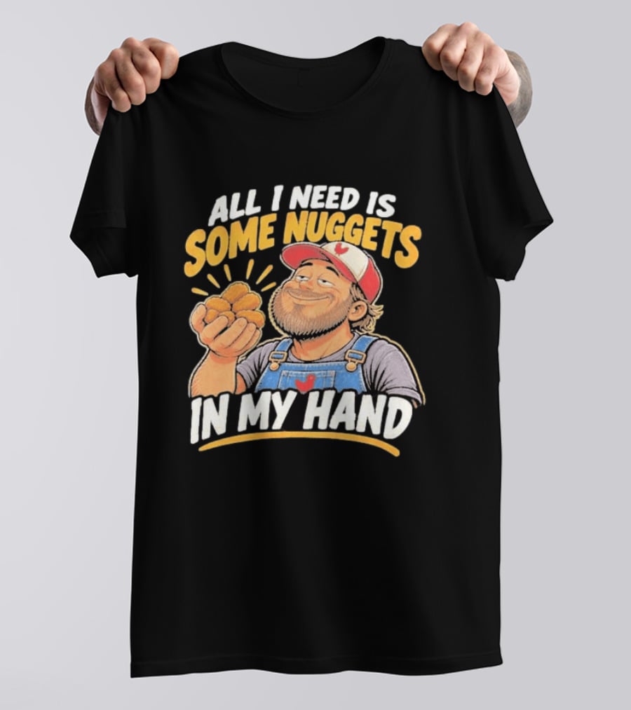 All I Need Is Some Nuggets In My Hand Farmer Style Delight T-Shirt