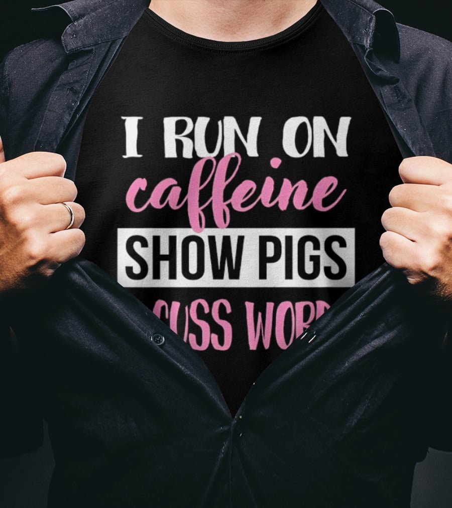 I Run On Caffeine Show Pigs And Cuss Words T-Shirt