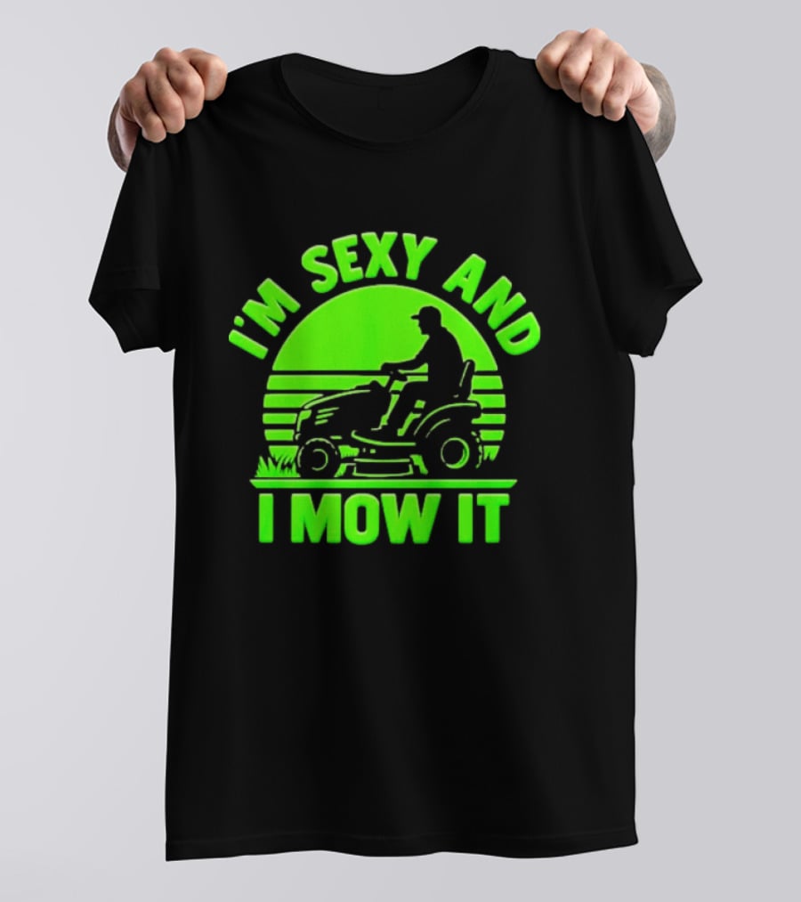 I'm Sexy And I Mow It Lawn Mower Gardening Humor T-Shirt