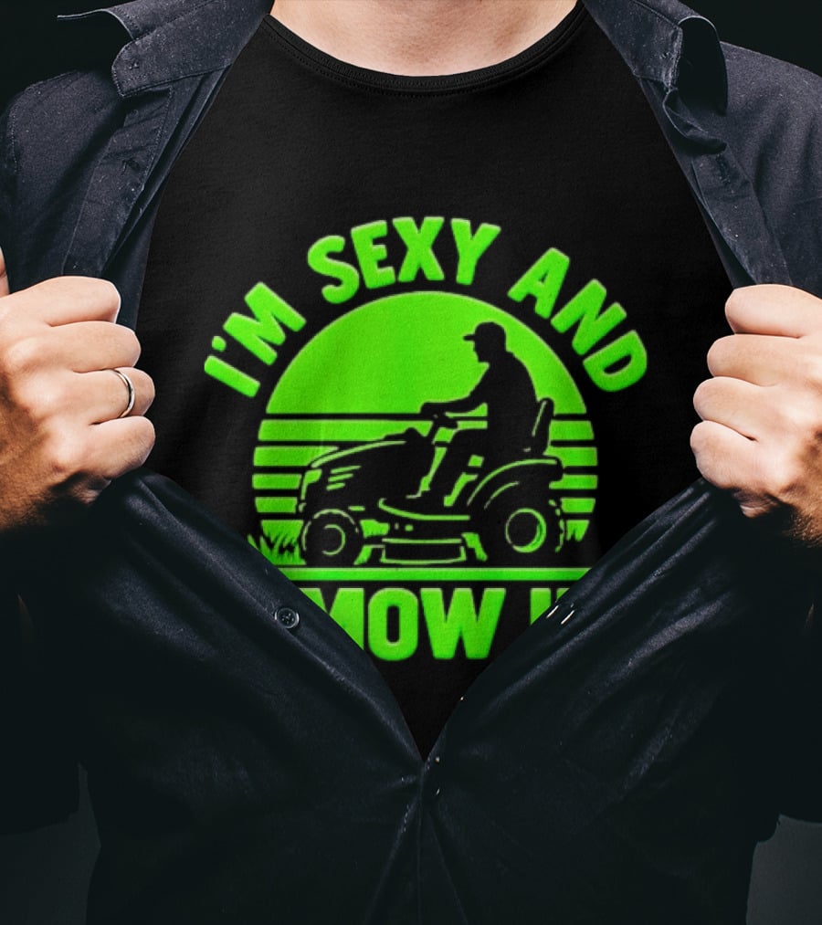 I'm Sexy And I Mow It Lawn Mower Gardening Humor T-Shirt