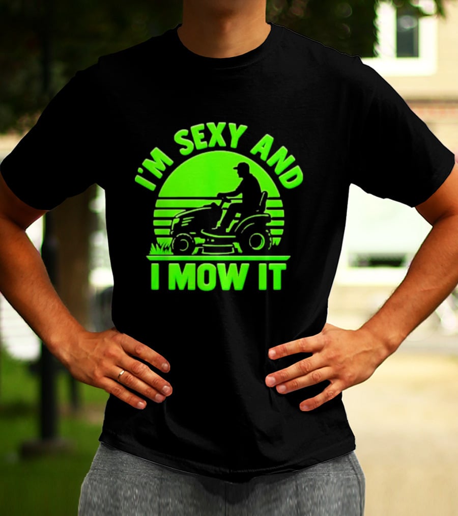 I'm Sexy And I Mow It Lawn Mower Gardening Humor T-Shirt