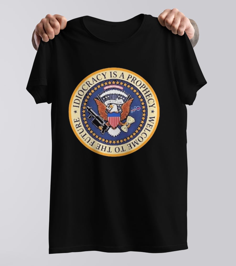 Idiocracy Is A Prophecy Welcome To The Future Camacho Presidential Seal T-Shirt