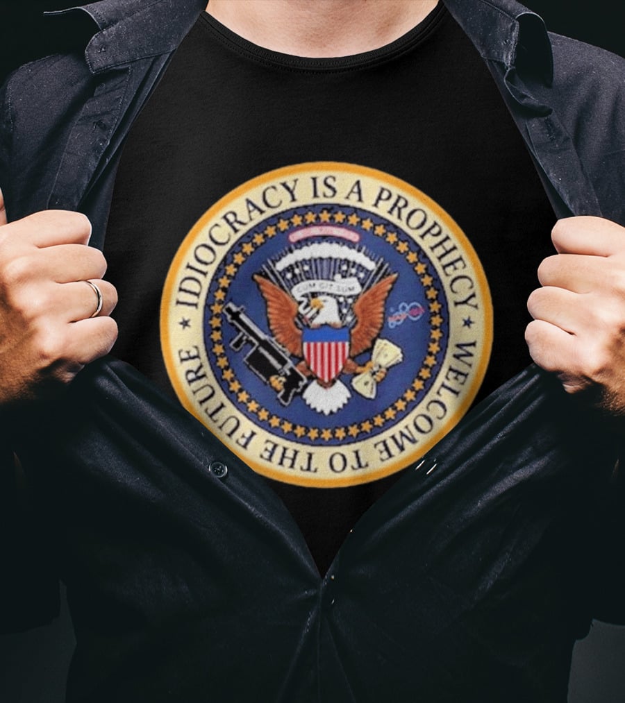 Idiocracy Is A Prophecy Welcome To The Future Camacho Presidential Seal T-Shirt