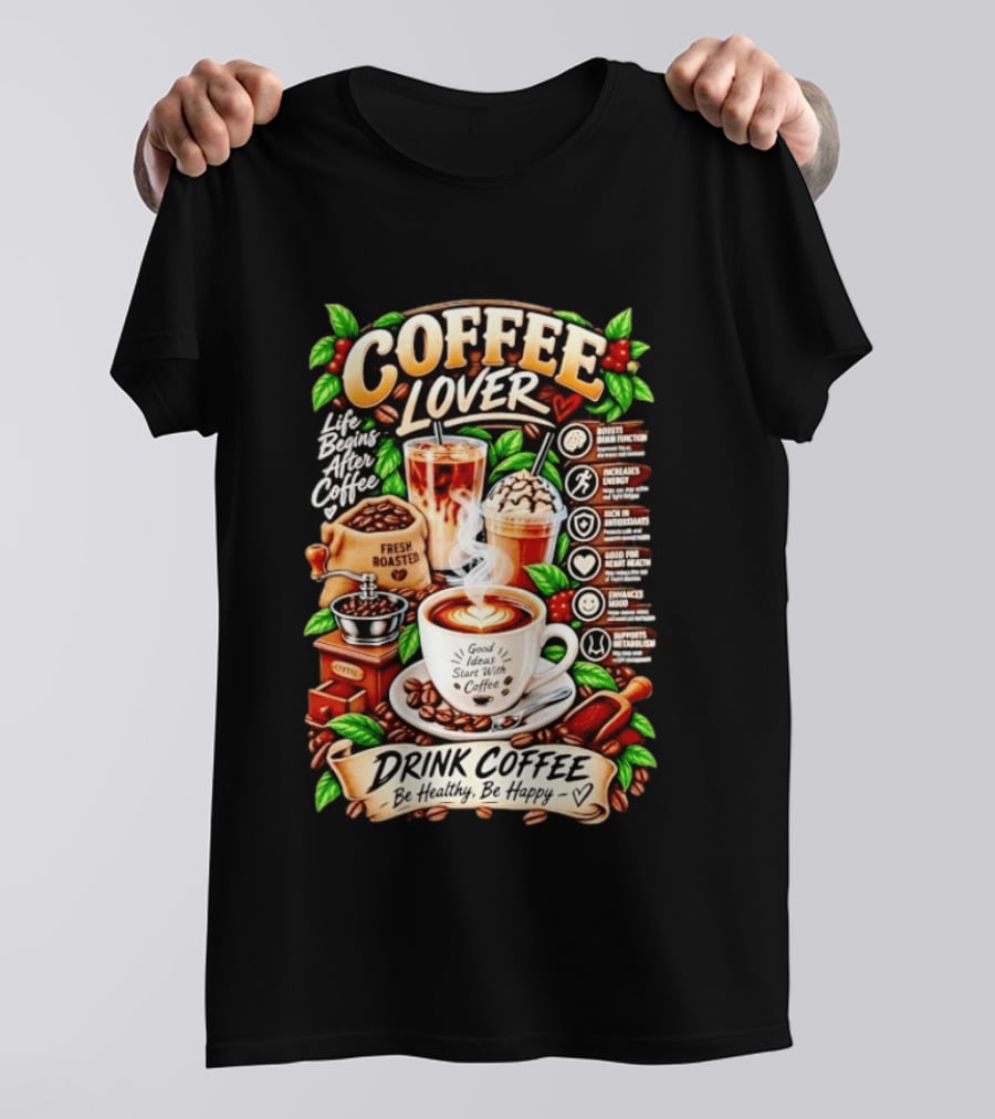Coffee Lover Life Begins After Coffee Drink Coffee Be Healthy Be Happy Boosts Brain Function Increases Energy Levels Good Ideas Start With Coffee T-Shirt