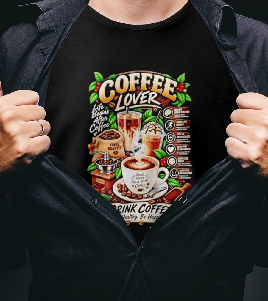 Coffee Lover Life Begins After Coffee Drink Coffee Be Healthy Be Happy Boosts Brain Function Increases Energy Levels Good Ideas Start With Coffee T-Shirt