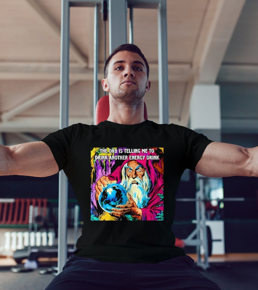 The Orb Is Telling Me To Drink Another Energy Drink Wizard T-Shirt