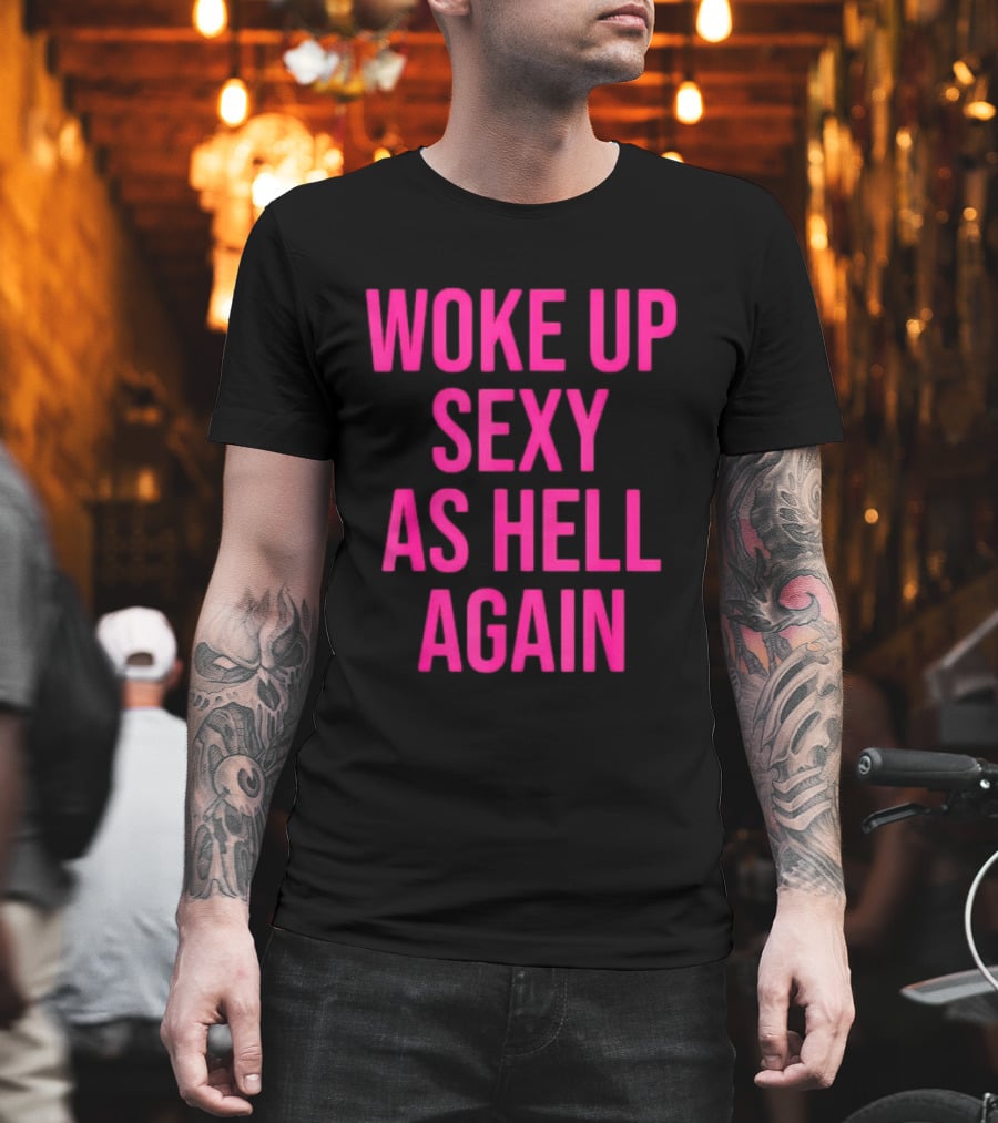 Woke Up Sexy As Hell Again Sassy Confidence T-Shirt