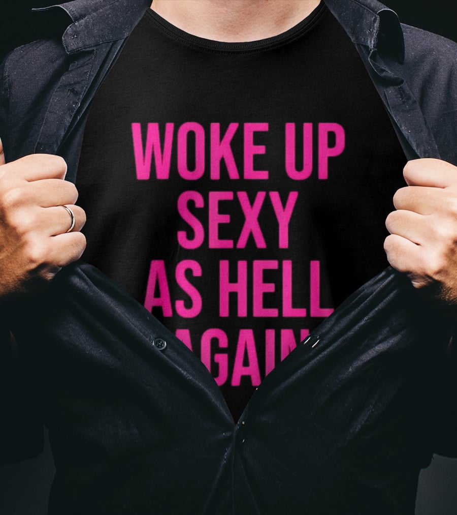 Woke Up Sexy As Hell Again Sassy Confidence T-Shirt