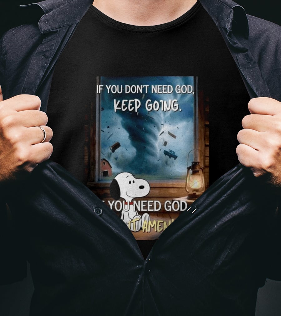 If You Don't Need God Keep Going If You Need God Put Amen Snoopy Tornado Scene T-Shirt
