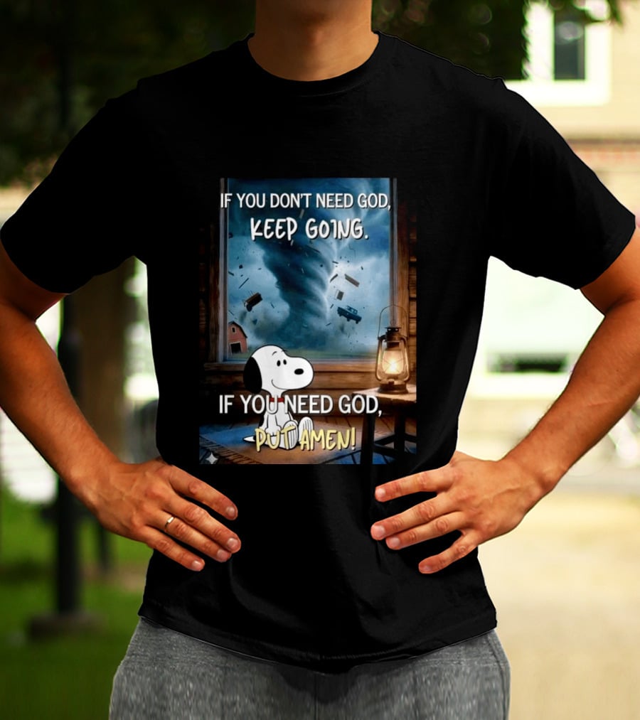 If You Don't Need God Keep Going If You Need God Put Amen Snoopy Tornado Scene T-Shirt