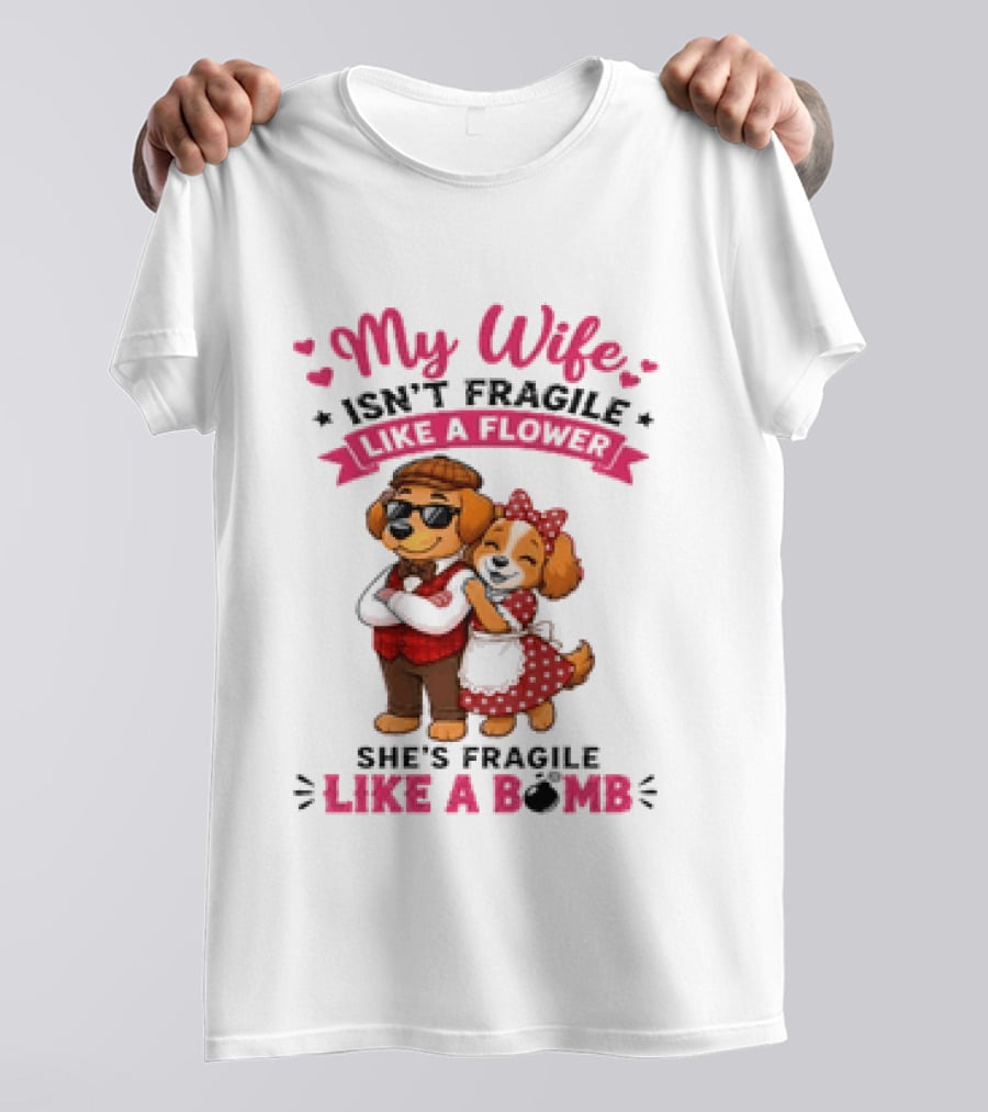 My Wife Isn't Fragile Like A Flower She's Fragile Like A Bomb Dog Couple T-Shirt