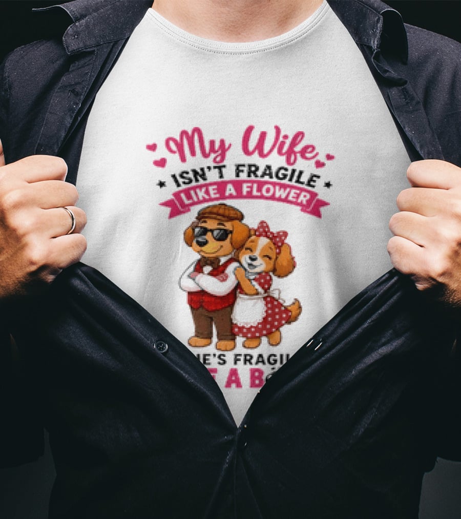 My Wife Isn't Fragile Like A Flower She's Fragile Like A Bomb Dog Couple T-Shirt