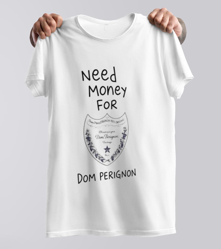 Need Money For Dom Pérignon Luxury Champagne T-Shirt