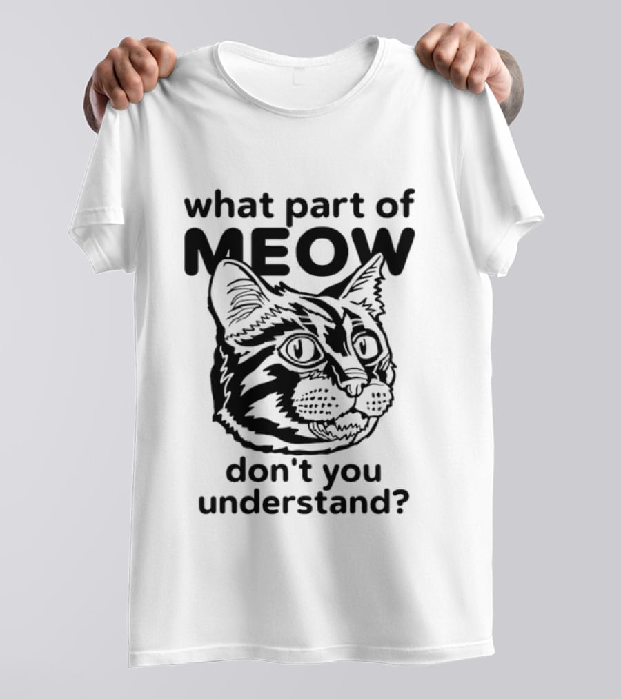 What Part Of Meow Don't You Understand Cat Face T-Shirt