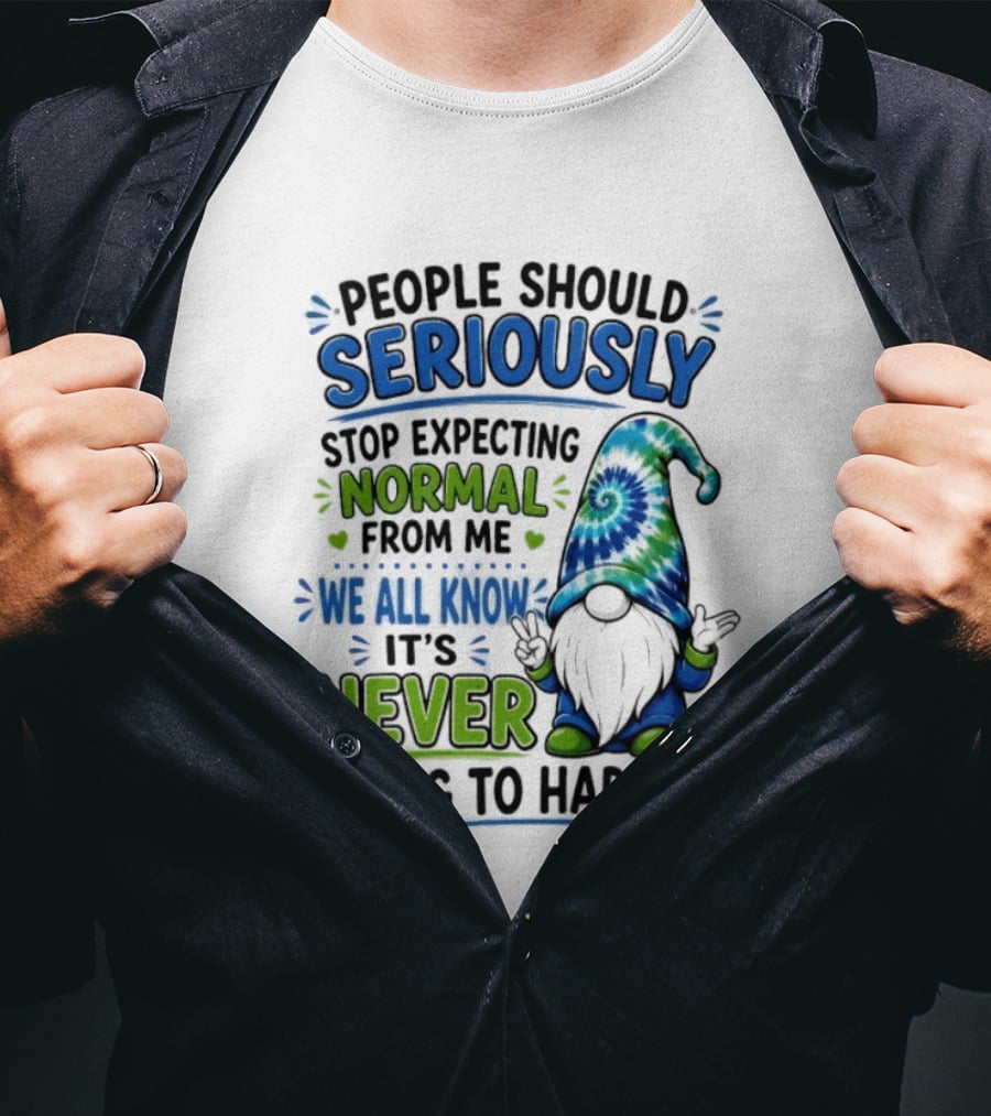 People Should Seriously Stop Expecting Normal From Me We All Know It's Never Going To Happen Gnome T-Shirt
