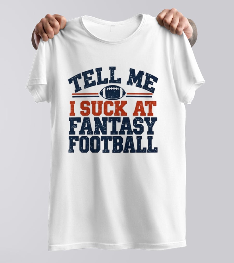Tell Me I Suck At Fantasy Football Sports Humorous Football T-Shirt