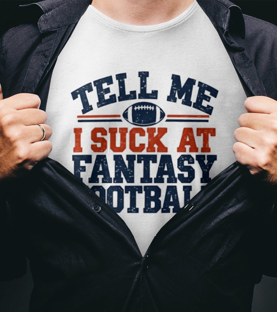 Tell Me I Suck At Fantasy Football Sports Humorous Football T-Shirt