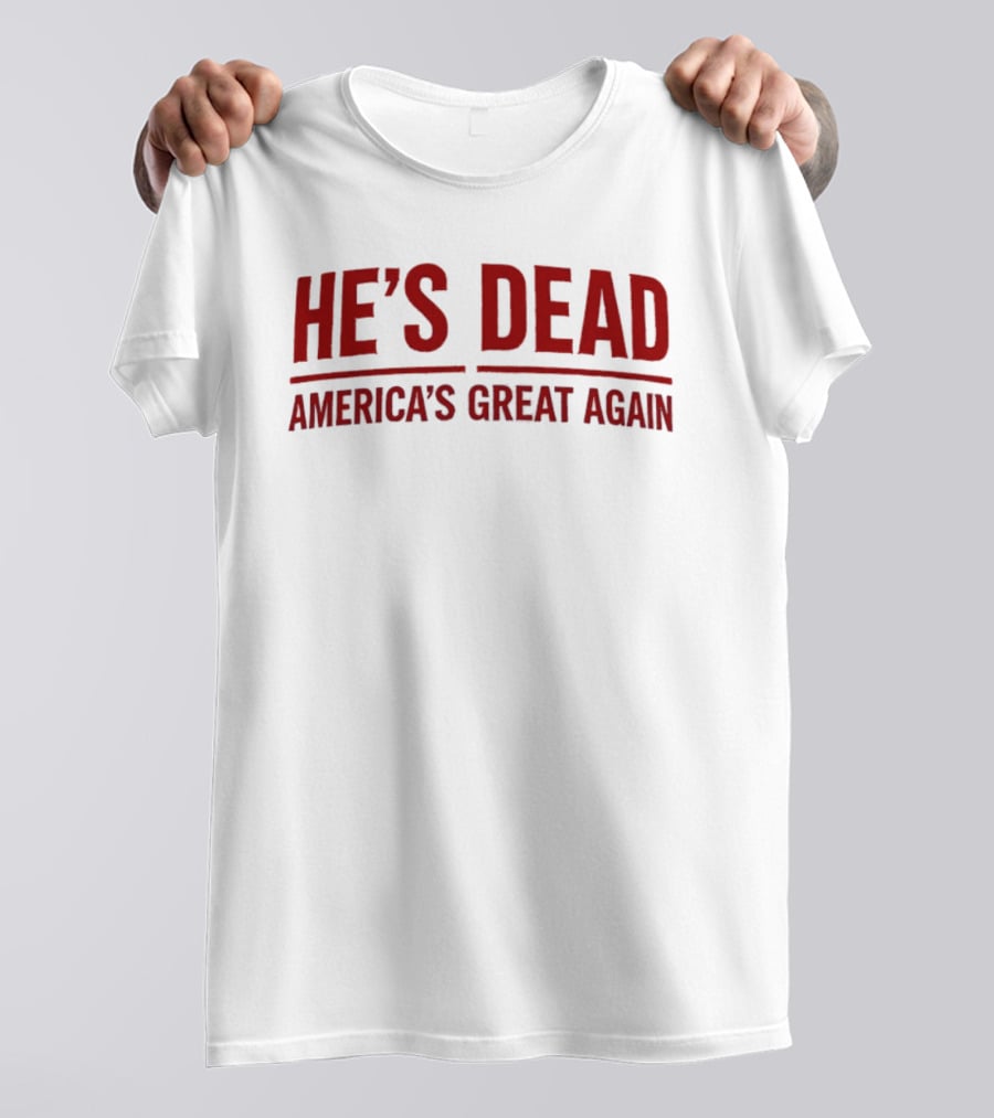 He’s Dead America’s Great Again Political T-Shirt