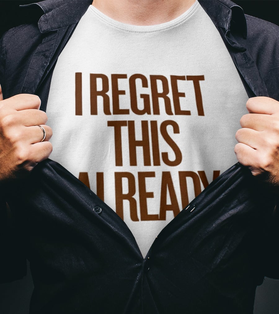 I Regret This Already Sarcastic Saying Relatable Mood T-Shirt