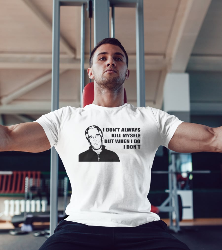 Jeffrey Epstein I Don’t Always Kill Myself But When I Do I Don’ T-Shirt