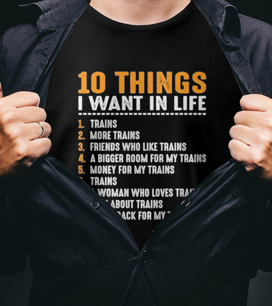 10 Things I Want In Life Trains More Trains Friends Bigger Room Money Talk About Trains T-Shirt