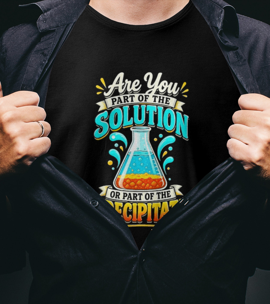Are You Part Of The Solution Or Part Of The Precipitate Chemistry Pun Beaker T-Shirt