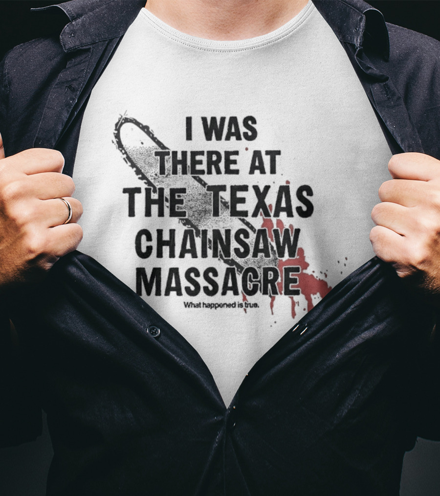 I Was There At The Texas Chain Saw Massacre What Happened Is True Blood Splatter Chainsaw T-Shirt