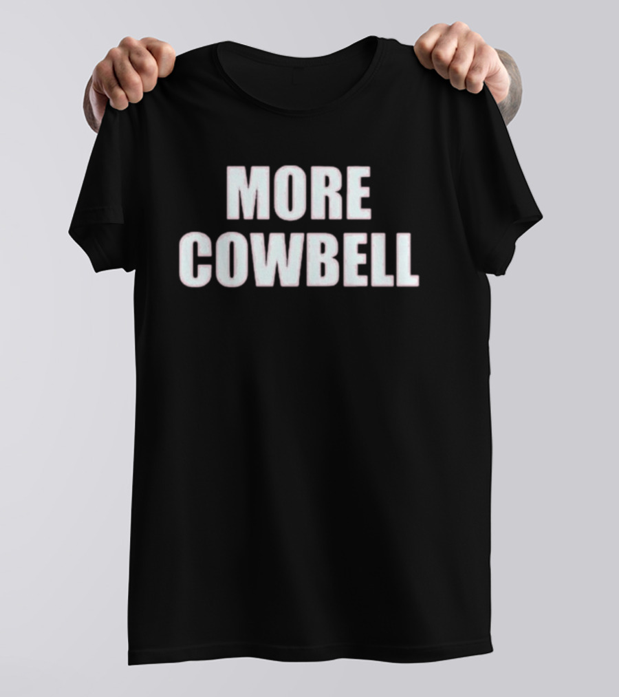More Cowbell Comedy Sketch Inspired Phrase T-Shirt