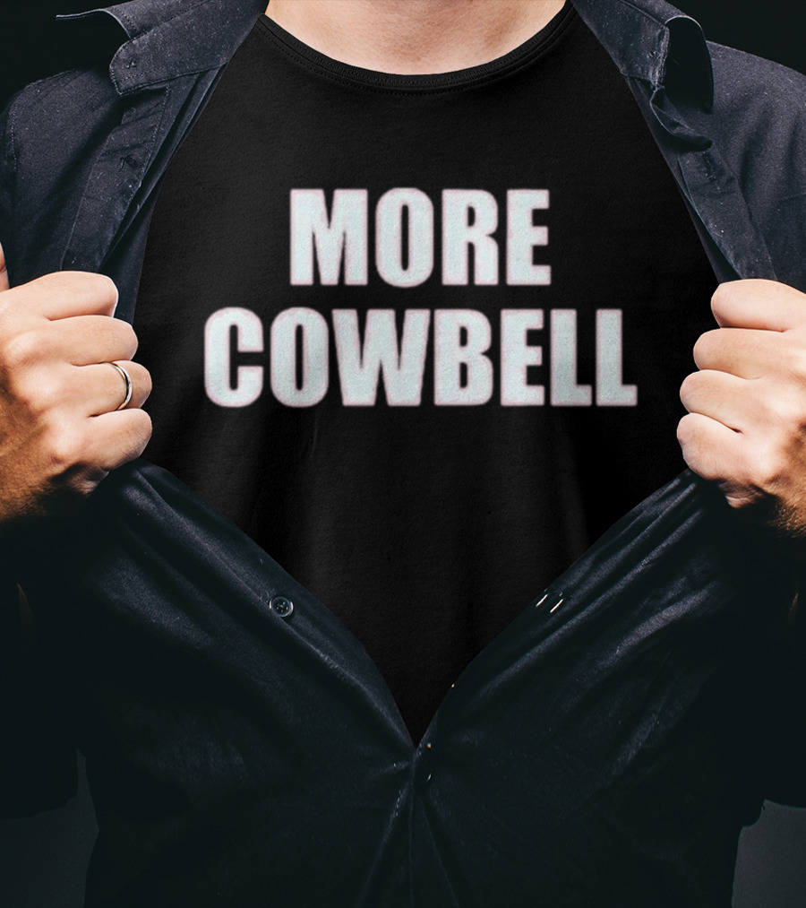 More Cowbell Comedy Sketch Inspired Phrase T-Shirt