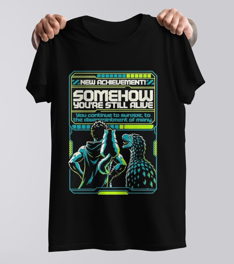 New Achievement Somehow You're Still Alive You Continue To Survive To The Disappointment Of Many T-Shirt