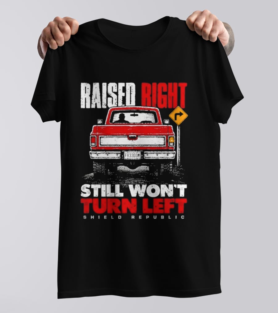 Raised Right Still Won't Turn Left Shield Republic Truck Back View With Right Turn Sign T-Shirt