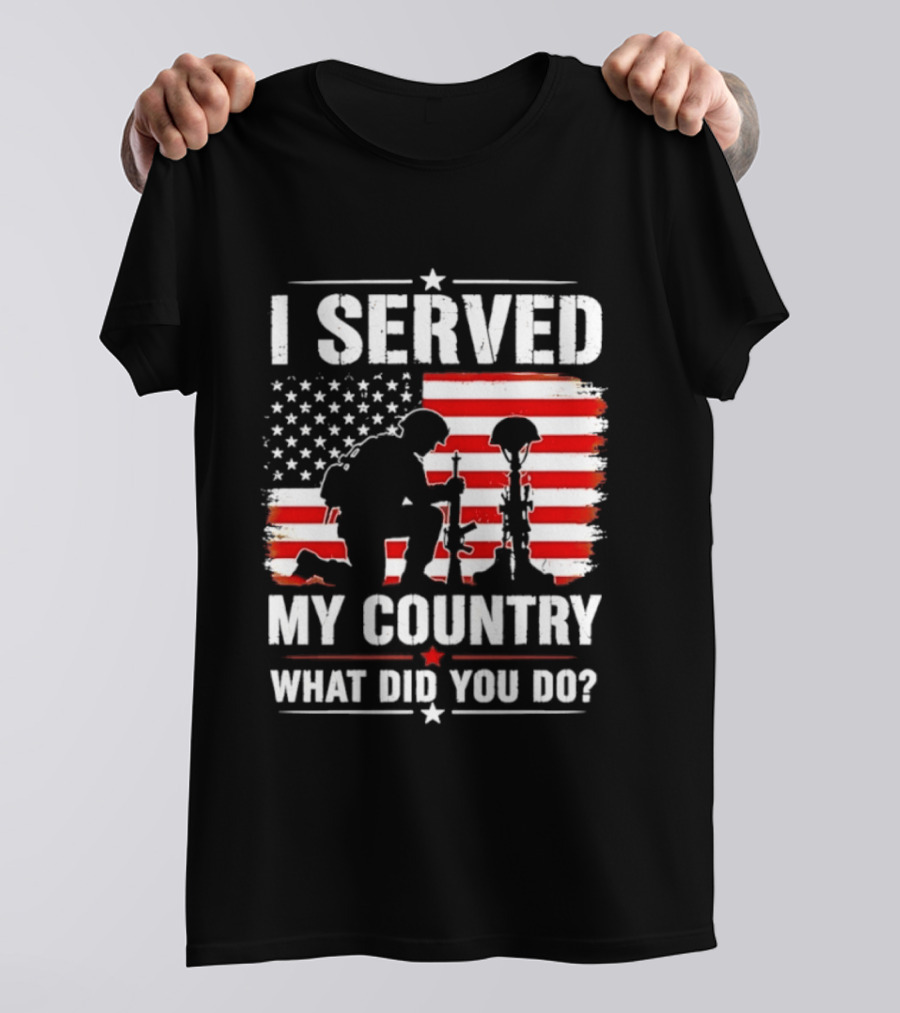 I Served My Country Veterans Patriotic Tribute What Did You Do American Flag Soldier T-Shirt