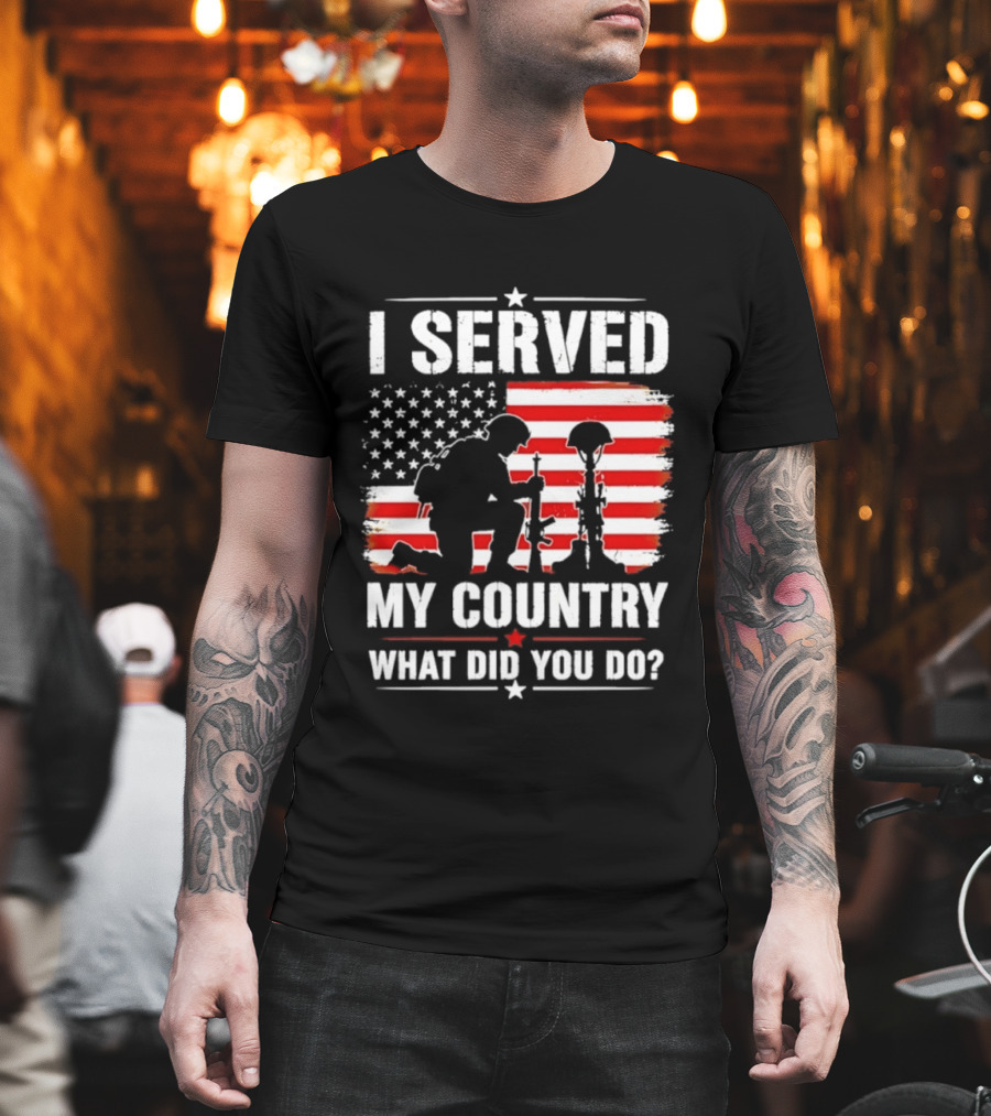 I Served My Country Veterans Patriotic Tribute What Did You Do American Flag Soldier T-Shirt