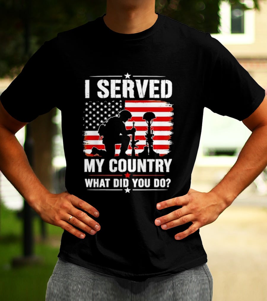 I Served My Country Veterans Patriotic Tribute What Did You Do American Flag Soldier T-Shirt