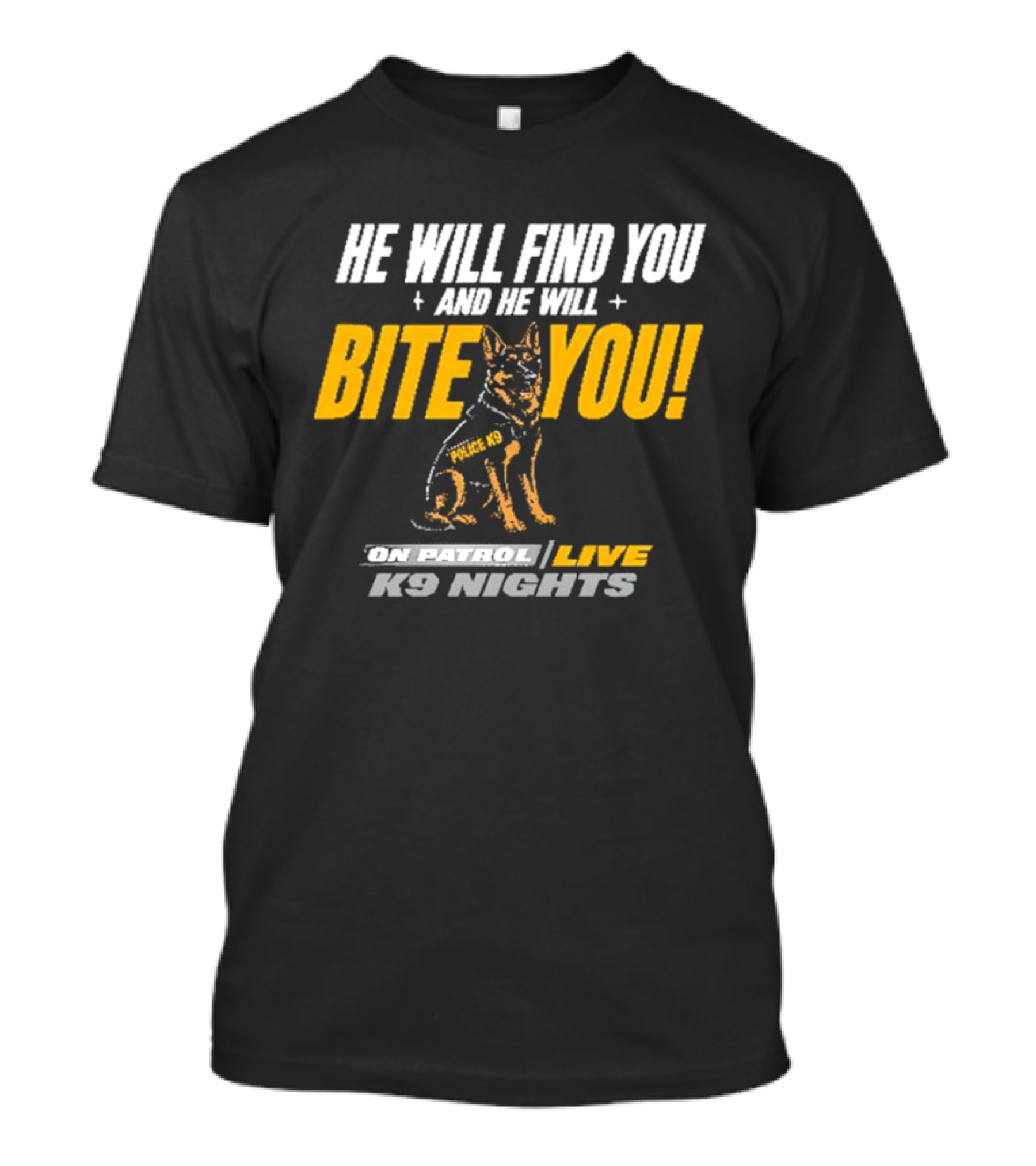 He Will Find You And He Will Bite You On Patrol Live K9 Nights T-Shirt