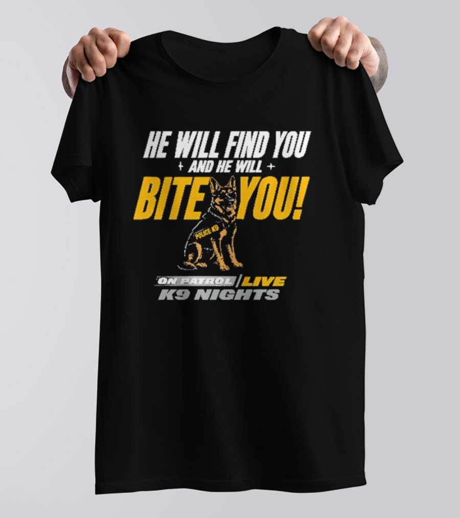 He Will Find You And He Will Bite You On Patrol Live K9 Nights T-Shirt