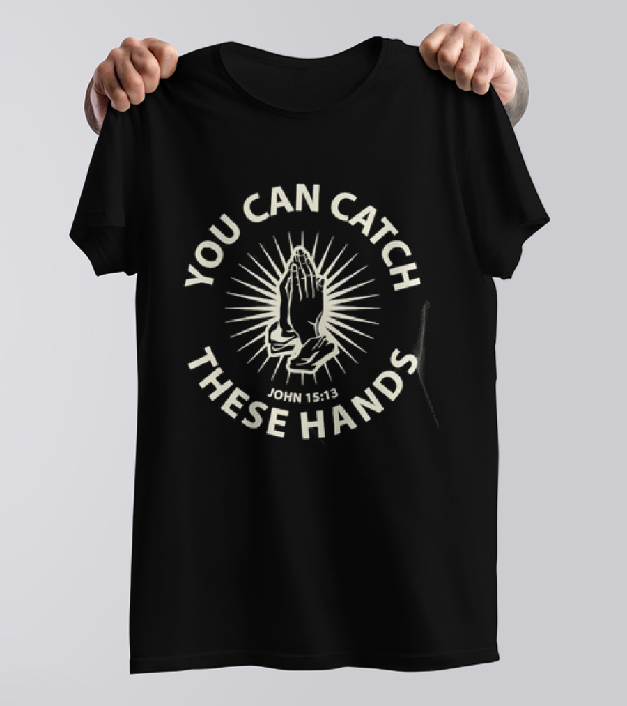 You Can Catch These Hands Praying John 15:13 Text With Radiant Hands T-Shirt