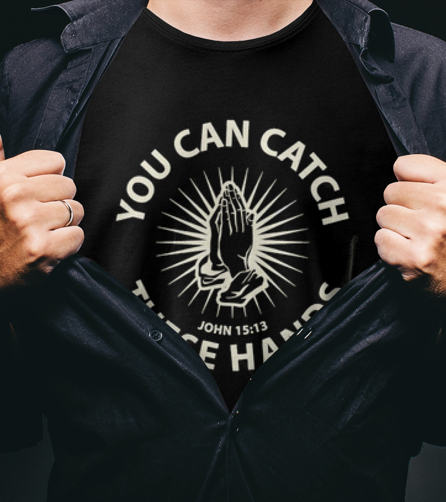 You Can Catch These Hands Praying John 15:13 Text With Radiant Hands T-Shirt
