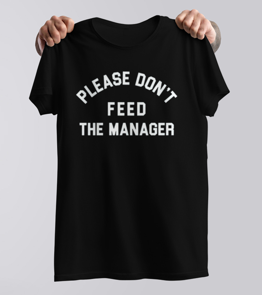 Please Don't Feed The Manager Funny Workplace Saying T-Shirt