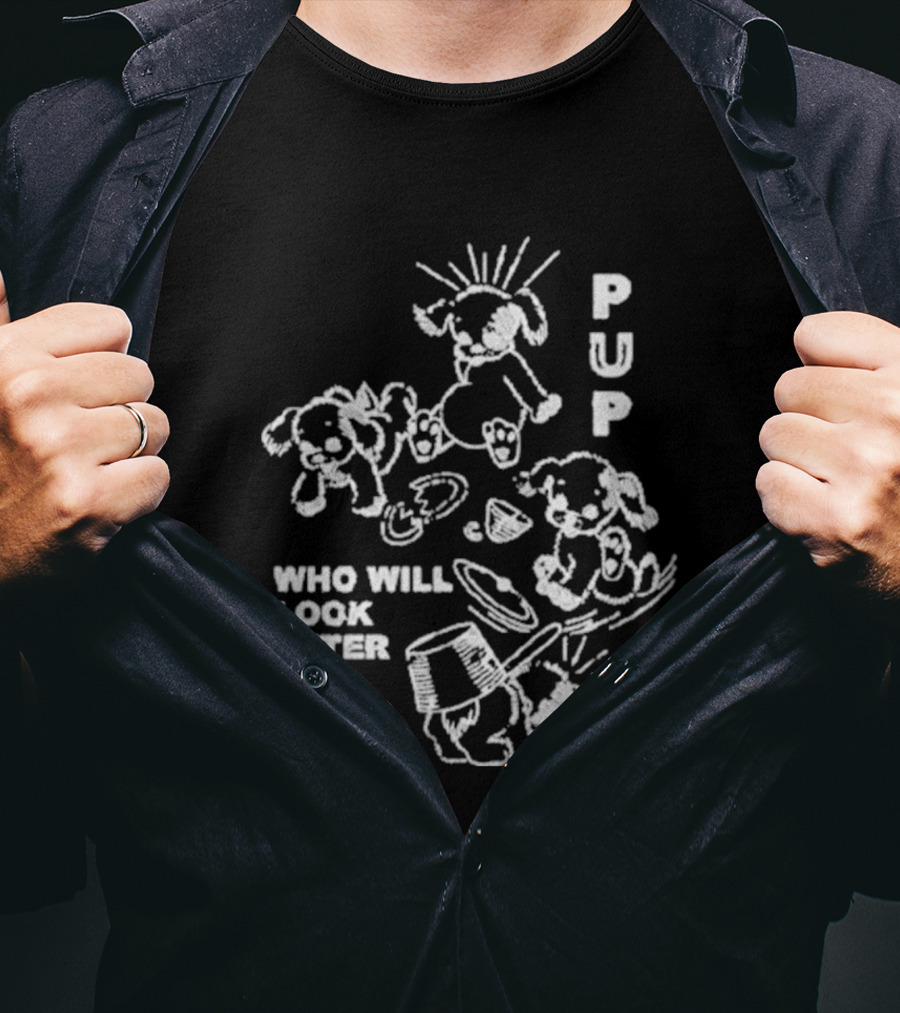 Pup Who Will Look After The Dogs Playful T-Shirt