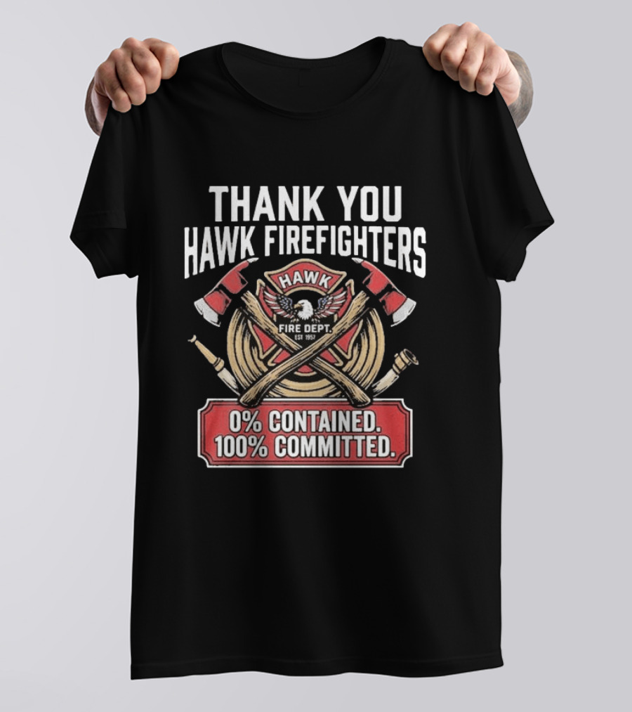 Thank You Hawk Fire Dept Firefighters 0% Contained 100% Committed T-Shirt