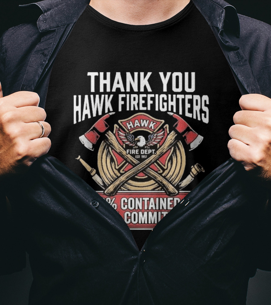 Thank You Hawk Fire Dept Firefighters 0% Contained 100% Committed T-Shirt