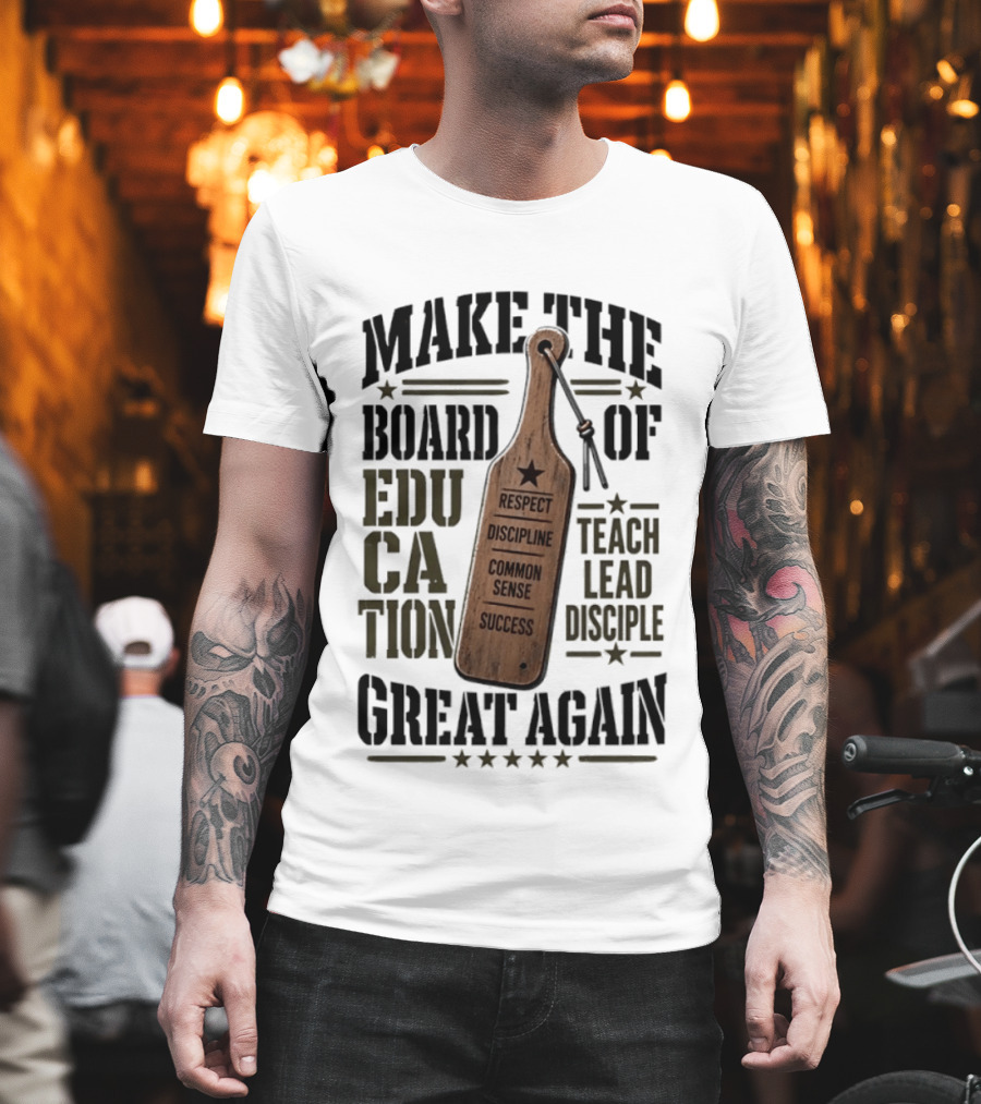 Make The Board Of Education Great Again Respect Discipline Common Sense Teach Lead Disciple T-Shirt