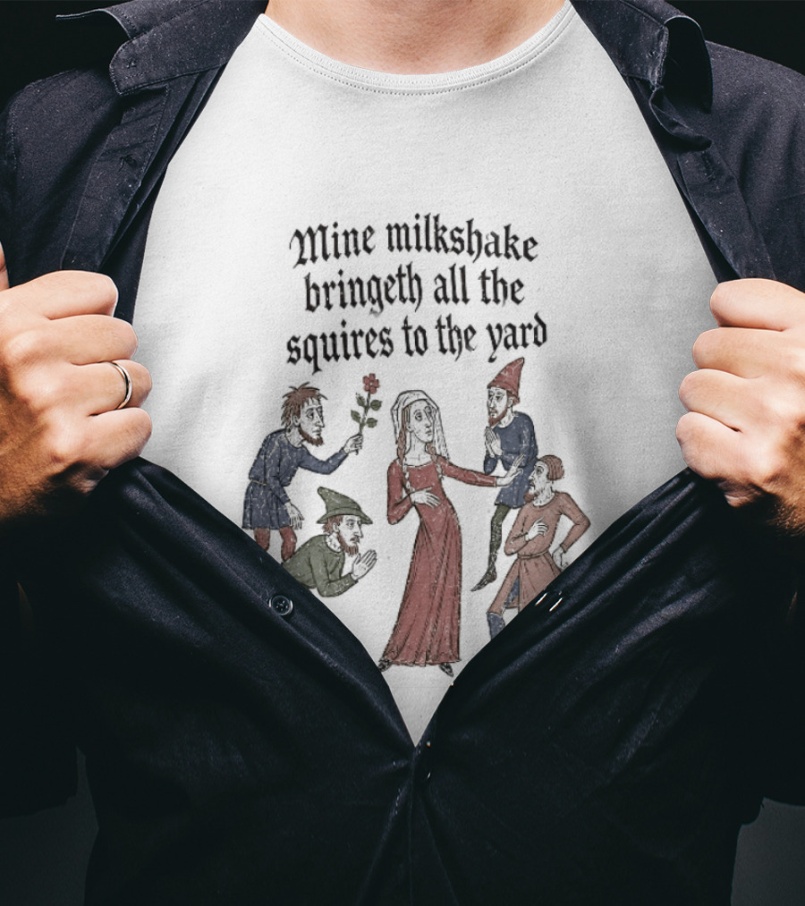 Mine Milkshake Bringeth All The Squires To The Yard Medieval Humor T-Shirt