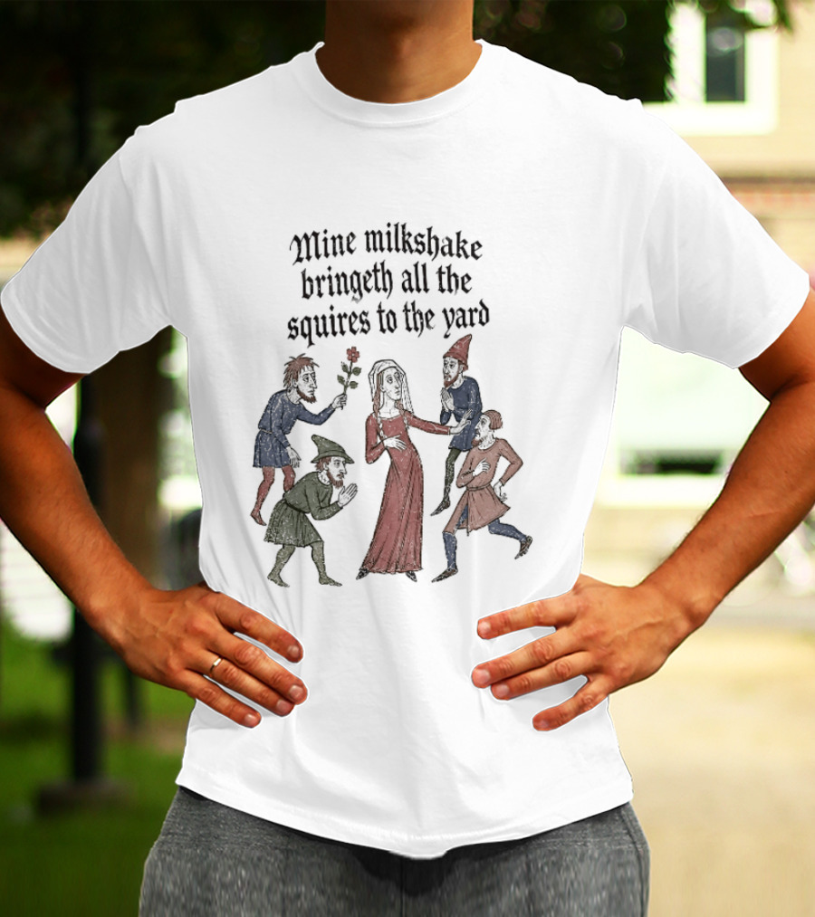 Mine Milkshake Bringeth All The Squires To The Yard Medieval Humor T-Shirt