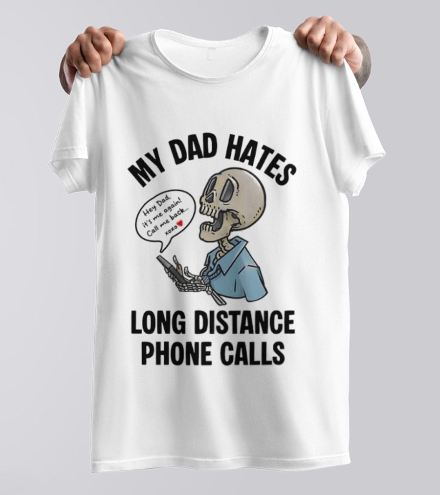 My Dad Hates Long Distance Phone Calls Skeleton Cartoon With Cell Phone And Speech Bubble T-Shirt